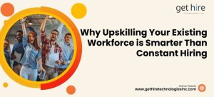 why upskilling your existing workforce is smarter than constant hiring